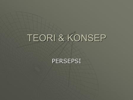 TEORI & KONSEP PERSEPSI.