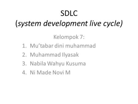 SDLC (system development live cycle) Kelompok 7: 1.Mu’tabar dini muhammad 2.Muhammad Ilyasak 3.Nabila Wahyu Kusuma 4.Ni Made Novi M.