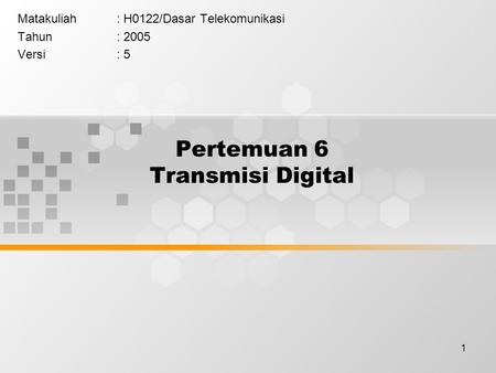 1 Pertemuan 6 Transmisi Digital Matakuliah: H0122/Dasar Telekomunikasi Tahun: 2005 Versi: 5.