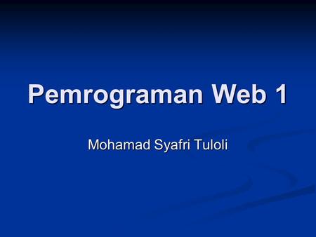Pemrograman Web 1 Mohamad Syafri Tuloli. Penilaian Quiz : 10 %Quiz : 10 % Tugas : 20 %Tugas : 20 % UTS : 30 %UTS : 30 % UAS : 40 %UAS : 40 %
