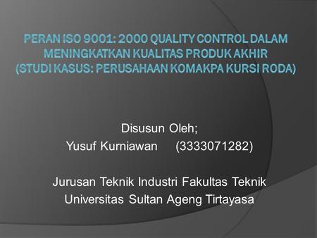 Disusun Oleh; Yusuf Kurniawan (3333071282) Jurusan Teknik Industri Fakultas Teknik Universitas Sultan Ageng Tirtayasa.