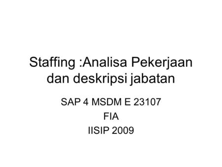 Staffing :Analisa Pekerjaan dan deskripsi jabatan SAP 4 MSDM E 23107 FIA IISIP 2009.