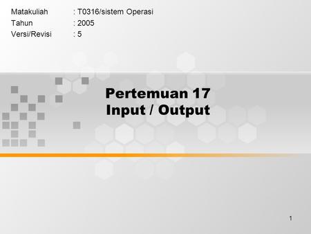 1 Pertemuan 17 Input / Output Matakuliah: T0316/sistem Operasi Tahun: 2005 Versi/Revisi: 5.