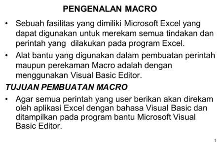PENGENALAN MACRO Sebuah fasilitas yang dimiliki Microsoft Excel yang dapat digunakan untuk merekam semua tindakan dan perintah yang dilakukan pada program.