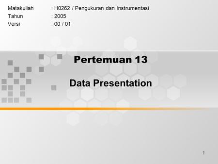 1 Pertemuan 13 Data Presentation Matakuliah: H0262 / Pengukuran dan Instrumentasi Tahun: 2005 Versi: 00 / 01.