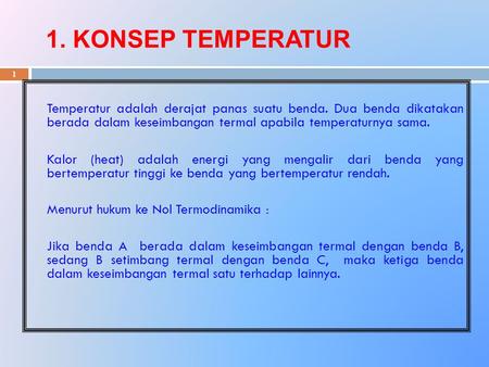 1. KONSEP TEMPERATUR Temperatur adalah derajat panas suatu benda. Dua benda dikatakan berada dalam keseimbangan termal apabila temperaturnya sama. Kalor.