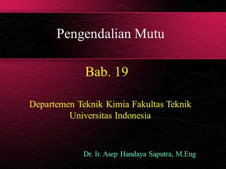 Pengendalian Mutu Bab. 19 Departemen Teknik Kimia Fakultas Teknik