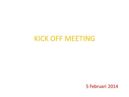 KICK OFF MEETING 5 Februari 2014.