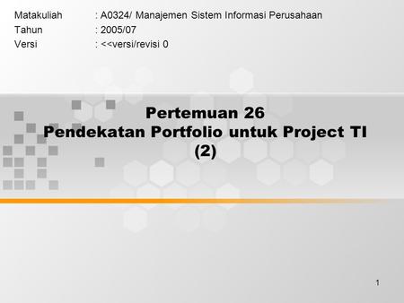 1 Pertemuan 26 Pendekatan Portfolio untuk Project TI (2) Matakuliah: A0324/ Manajemen Sistem Informasi Perusahaan Tahun: 2005/07 Versi: 