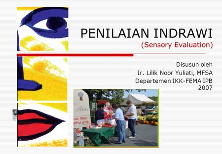 PENILAIAN INDRAWI (Sensory Evaluation) Disusun oleh Ir. Lilik Noor Yuliati, MFSA Departemen IKK-FEMA IPB 2007.