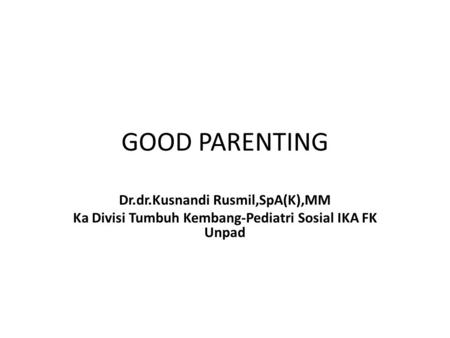 GOOD PARENTING Dr.dr.Kusnandi Rusmil,SpA(K),MM