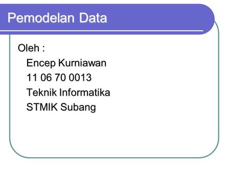 Pemodelan Data Oleh : Encep Kurniawan 11 06 70 0013 Teknik Informatika STMIK Subang.