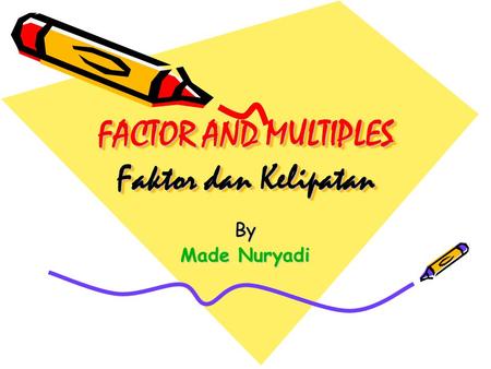 FACTOR AND MULTIPLES Faktor dan Kelipatan By Made Nuryadi.