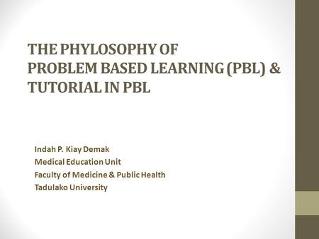 THE PHYLOSOPHY OF PROBLEM BASED LEARNING (PBL) & TUTORIAL IN PBL