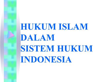 HUKUM ISLAM DALAM SISTEM HUKUM INDONESIA