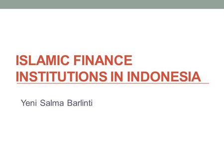 ISLAMIC FINANCE INSTITUTIONS IN INDONESIA Yeni Salma Barlinti.