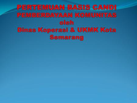 Presentasi ibu Indah  Tri Wilujeng BIDANG PEMBERDAYAAN KOPERASI Dinas Koperasi UMKM Kota Semarang