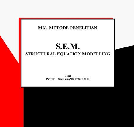 STRUCTURAL EQUATION MODELLING Prof Dr Ir SoemarnoMS, PPSUB 2011