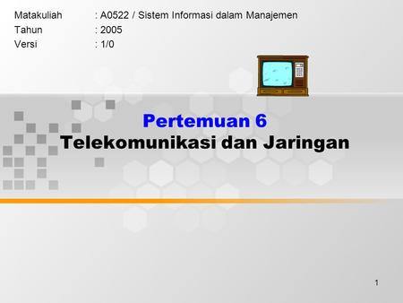 1 Pertemuan 6 Telekomunikasi dan Jaringan Matakuliah: A0522 / Sistem Informasi dalam Manajemen Tahun: 2005 Versi: 1/0.