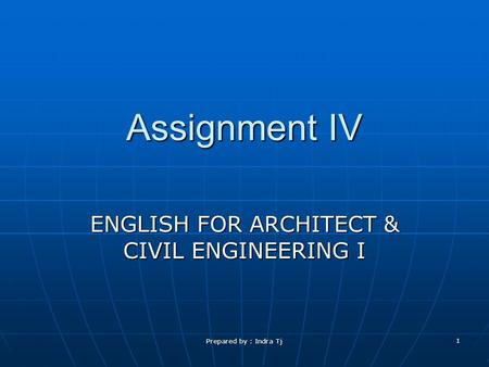 Prepared by : Indra Tj 1 Assignment IV ENGLISH FOR ARCHITECT & CIVIL ENGINEERING I.