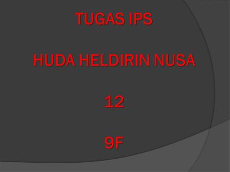 TUGAS IPS HUDA HELDIRIN NUSA 12 9F