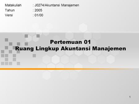 1 Pertemuan 01 Ruang Lingkup Akuntansi Manajemen Matakuliah: J0274/Akuntansi Manajemen Tahun: 2005 Versi: 01/00.