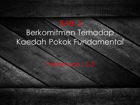 BAB 3 Berkomitmen Terhadap Kaedah Pokok Fundamental