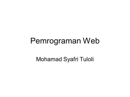 Pemrograman Web Mohamad Syafri Tuloli.