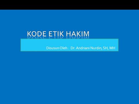 Disusun Oleh : Dr. Andriani Nurdin, SH, MH