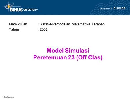 Bina Nusantara Model Simulasi Peretemuan 23 (Off Clas) Mata kuliah: K0194-Pemodelan Matematika Terapan Tahun: 2008.