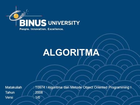 ALGORITMA Matakuliah	: T0974 / Algoritma dan Metode Object Oriented Programming I Tahun		: 2008 Versi		: 1/0.