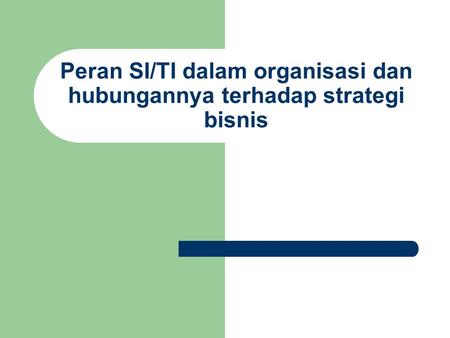 Peran SI/TI dalam organisasi dan hubungannya terhadap strategi bisnis