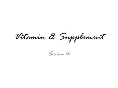 Vitamin & Supplement Sesion 16. Vitamin Vitamin adalah Micronutrientia yang terdapat dalam makanan ( nutrientia ) sehari-hari yang terdiri dari hydrat.
