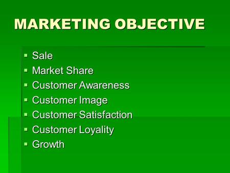 MARKETING OBJECTIVE Sale Market Share Customer Awareness