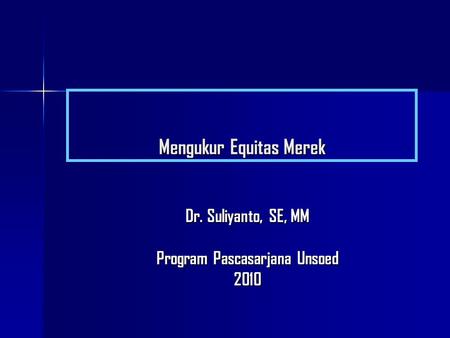 Mengukur Equitas Merek Dr. Suliyanto, SE, MM Program Pascasarjana Unsoed 2010.