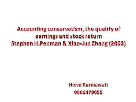 Accounting conservatism, the quality of earnings and stock return Stephen H.Penman & Xiao-Jun Zhang (2002)   Herni Kurniawati 0806479055.