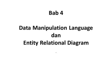 Bab 4 Data Manipulation Language dan Entity Relational Diagram