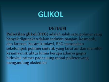 GLIKOL DEFINISI Polietilen glikol (PEG) adalah salah satu polimer yang banyak digunakan dalam industri pangan, kosmetik, dan farmasi. Secara kimiawi, PEG.