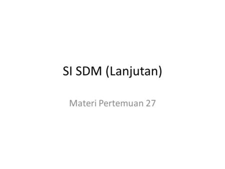 SI SDM (Lanjutan) Materi Pertemuan 27.