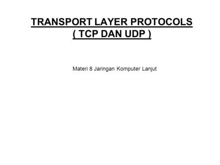 TRANSPORT LAYER PROTOCOLS ( TCP DAN UDP )