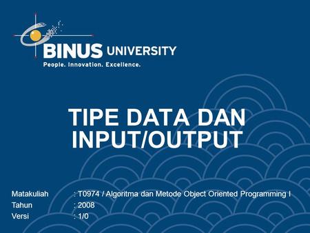 TIPE DATA DAN INPUT/OUTPUT Matakuliah: T0974 / Algoritma dan Metode Object Oriented Programming I Tahun: 2008 Versi: 1/0.