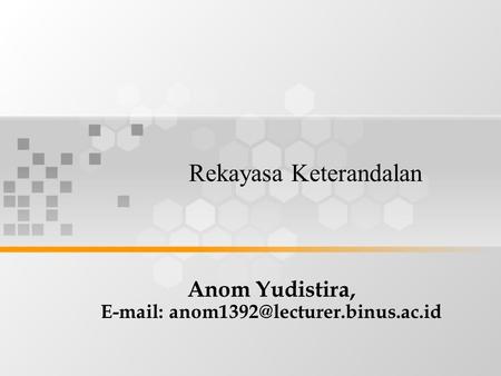 Anom Yudistira, E-mail: anom1392@lecturer.binus.ac.id Rekayasa Keterandalan Anom Yudistira, E-mail: anom1392@lecturer.binus.ac.id.