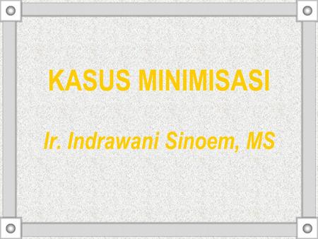 KASUS MINIMISASI Ir. Indrawani Sinoem, MS