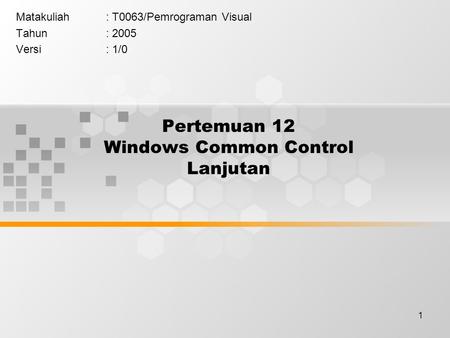 1 Pertemuan 12 Windows Common Control Lanjutan Matakuliah: T0063/Pemrograman Visual Tahun: 2005 Versi: 1/0.