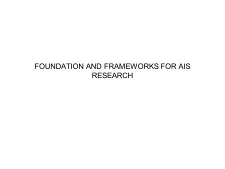 FOUNDATION AND FRAMEWORKS FOR AIS RESEARCH