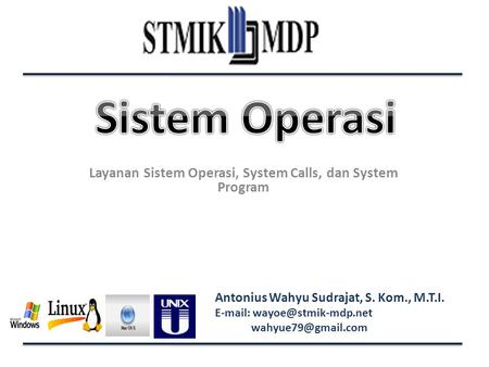 Antonius Wahyu Sudrajat, S. Kom., M.T.I.    Layanan Sistem Operasi, System Calls, dan System Program.