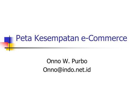 Peta Kesempatan e-Commerce Onno W. Purbo