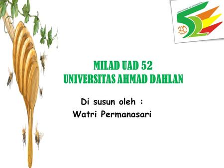 MILAD UAD 52 UNIVERSITAS AHMAD DAHLAN Di susun oleh : Watri Permanasari.