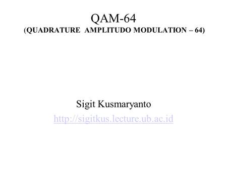 QAM-64 (QUADRATURE AMPLITUDO MODULATION – 64) Sigit Kusmaryanto