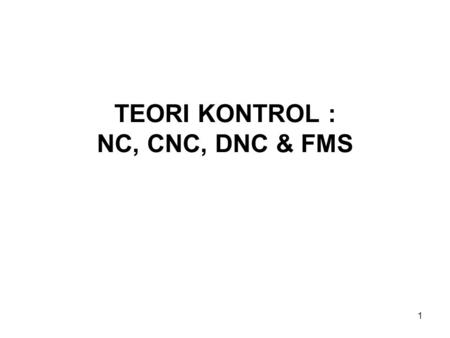 TEORI KONTROL : NC, CNC, DNC & FMS